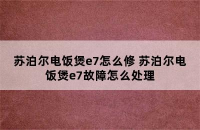 苏泊尔电饭煲e7怎么修 苏泊尔电饭煲e7故障怎么处理